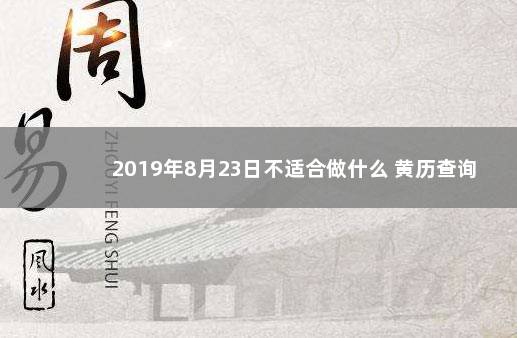 2019年8月23日不适合做什么 黄历查询