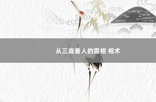 从三庭看人的面相 相术