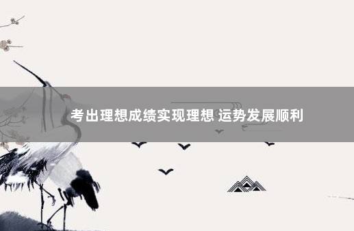 考出理想成绩实现理想 运势发展顺利