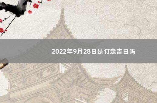 2022年9月28日是订亲吉日吗