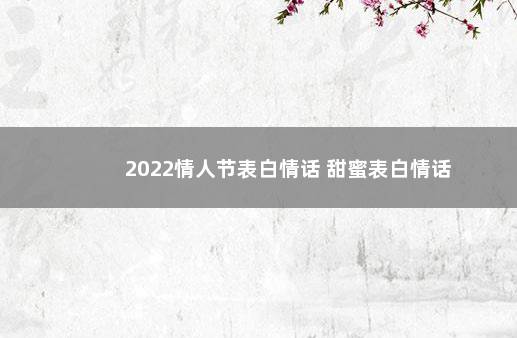 2022情人节表白情话 甜蜜表白情话