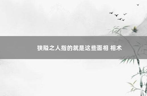 狭隘之人指的就是这些面相 相术