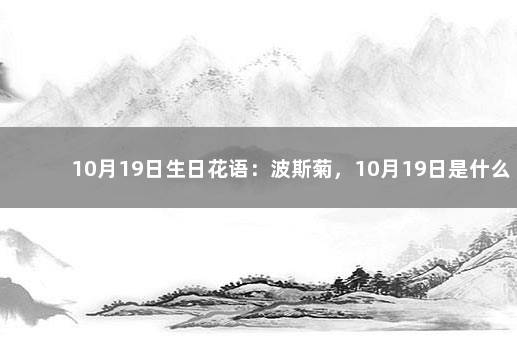 10月19日生日花语：波斯菊，10月19日是什么星座？ 大花葱几月开花