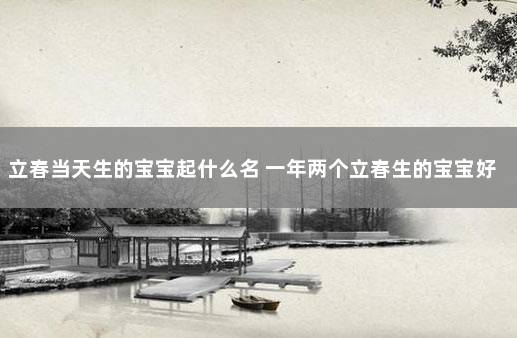 立春当天生的宝宝起什么名 一年两个立春生的宝宝好不好