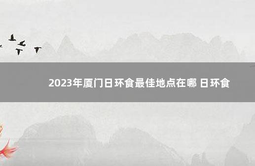 2023年厦门日环食最佳地点在哪 日环食