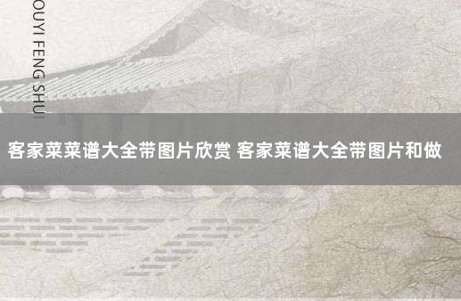 客家菜菜谱大全带图片欣赏 客家菜谱大全带图片和做法