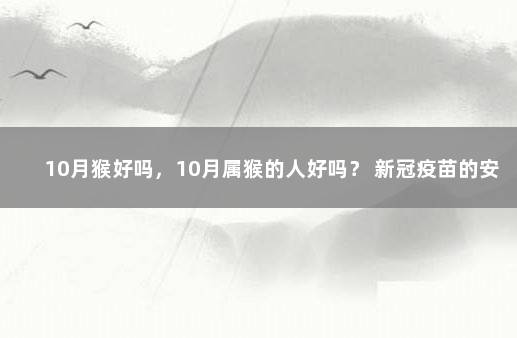 10月猴好吗，10月属猴的人好吗？ 新冠疫苗的安全性