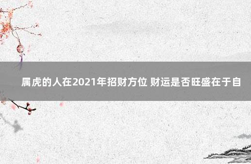 属虎的人在2021年招财方位 财运是否旺盛在于自身