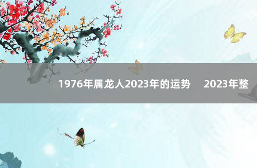 1976年属龙人2023年的运势 　2023年整体运势