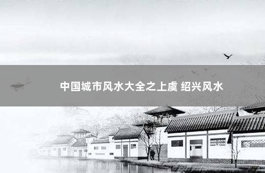 中国城市风水大全之上虞 绍兴风水