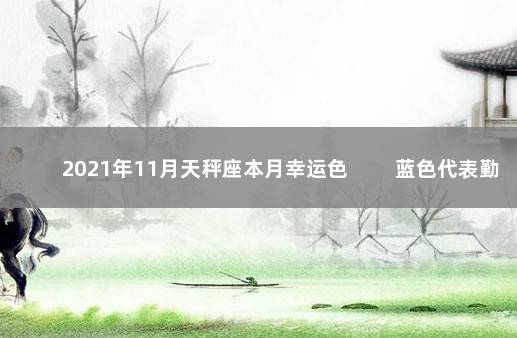 2021年11月天秤座本月幸运色 　　蓝色代表勤快