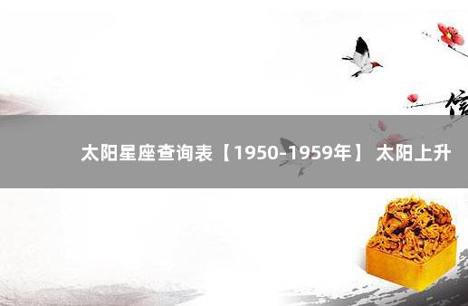 太阳星座查询表【1950-1959年】 太阳上升星座是什么意思