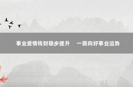 事业爱情钱财稳步提升 　一路向好事业运势