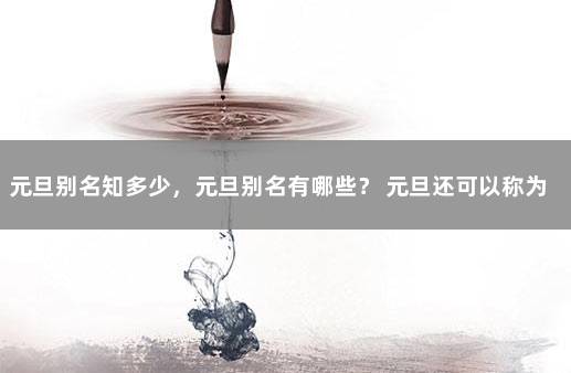 元旦别名知多少，元旦别名有哪些？ 元旦还可以称为什么