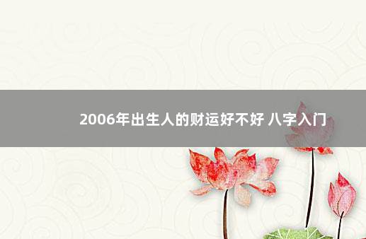 2006年出生人的财运好不好 八字入门