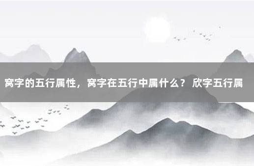 窝字的五行属性，窝字在五行中属什么？ 欣字五行属什么