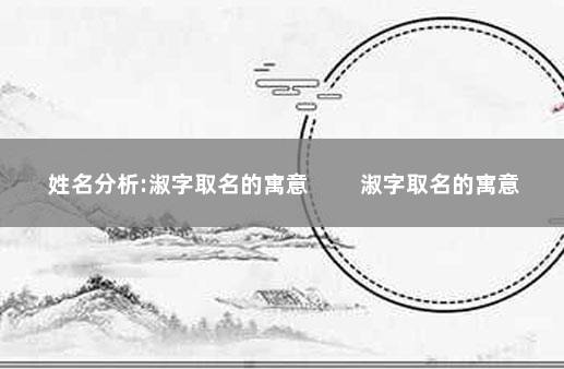 姓名分析:淑字取名的寓意 　　淑字取名的寓意