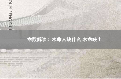 命数解读：木命人缺什么 木命缺土