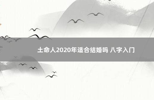 土命人2020年适合结婚吗 八字入门