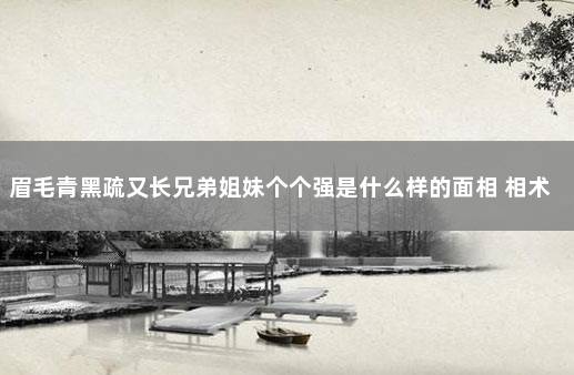 眉毛青黑疏又长兄弟姐妹个个强是什么样的面相 相术