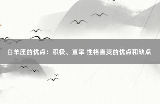 白羊座的优点：积极、直率 性格直爽的优点和缺点