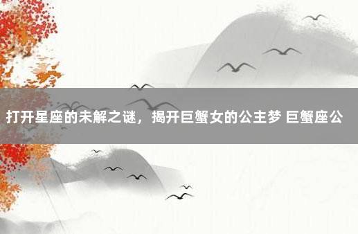 打开星座的未解之谜，揭开巨蟹女的公主梦 巨蟹座公主