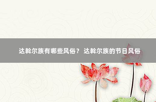 达斡尔族有哪些风俗？ 达斡尔族的节日风俗