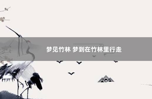 梦见竹林 梦到在竹林里行走