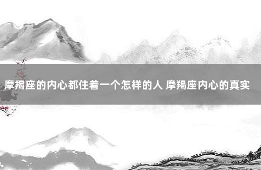 摩羯座的内心都住着一个怎样的人 摩羯座内心的真实世界