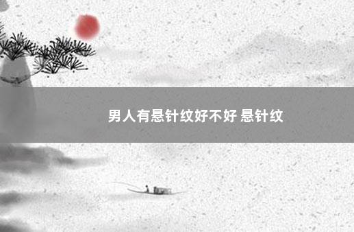 男人有悬针纹好不好 悬针纹
