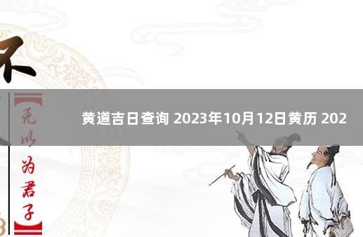 黄道吉日查询 2023年10月12日黄历 2021年10月12日是好日子吗