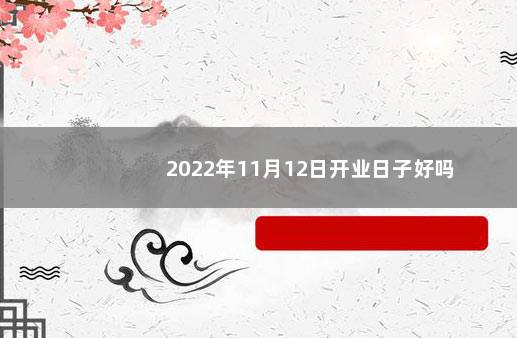 2022年11月12日开业日子好吗