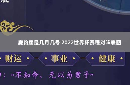 鹿豹座是几月几号 2022世界杯赛程对阵表图