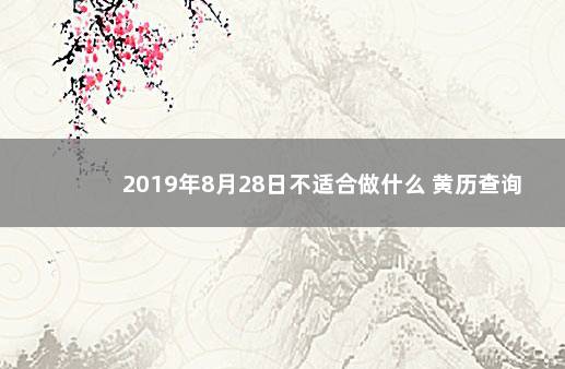 2019年8月28日不适合做什么 黄历查询