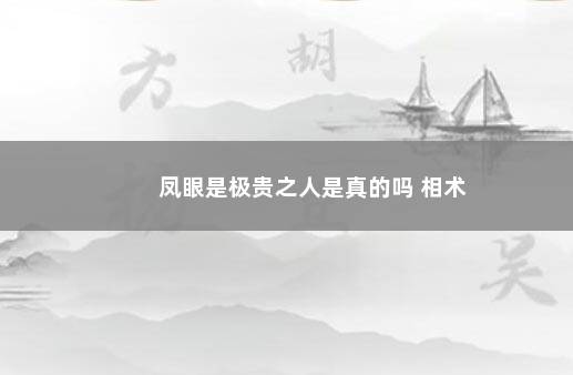 凤眼是极贵之人是真的吗 相术