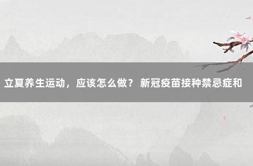 立夏养生运动，应该怎么做？ 新冠疫苗接种禁忌症和注意事项