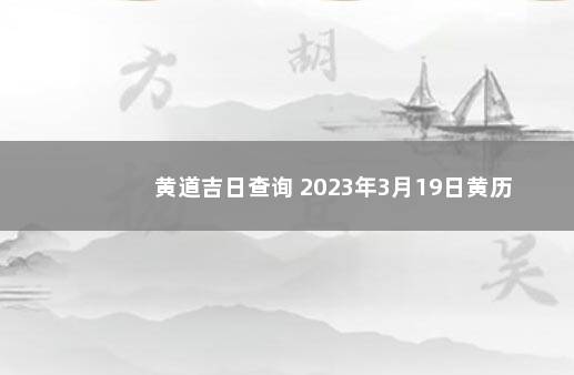 黄道吉日查询 2023年3月19日黄历