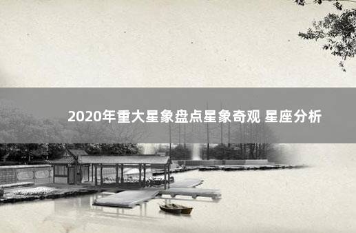 2020年重大星象盘点星象奇观 星座分析