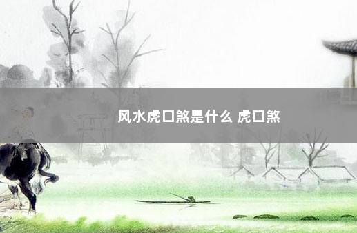 风水虎口煞是什么 虎口煞