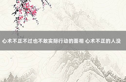 心术不正不过也不敢实际行动的面相 心术不正的人没有好下场