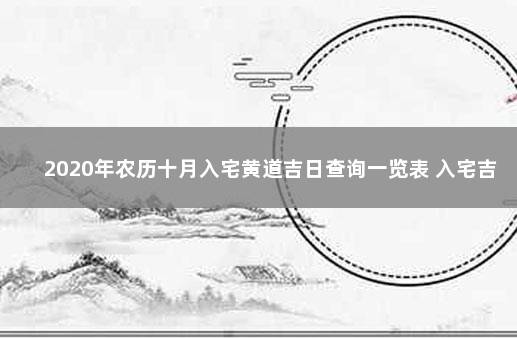 2020年农历十月入宅黄道吉日查询一览表 入宅吉日