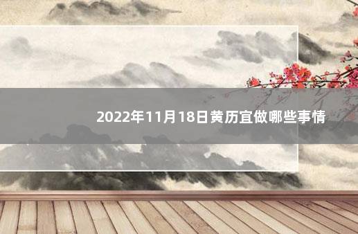 2022年11月18日黄历宜做哪些事情