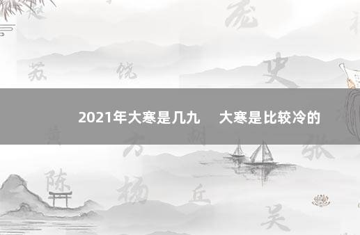 2021年大寒是几九 　大寒是比较冷的