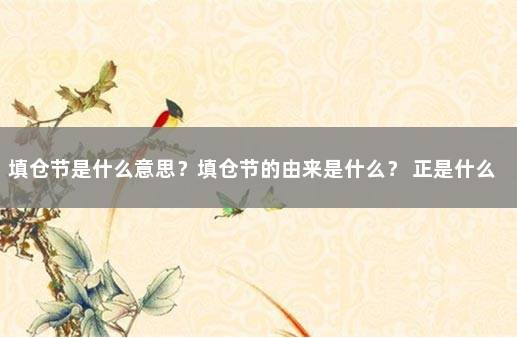 填仓节是什么意思？填仓节的由来是什么？ 正是什么意思