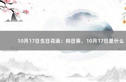 10月17日生日花语：向日葵，10月17日是什么星座？ 4月生日花