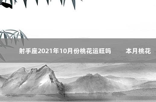 射手座2021年10月份桃花运旺吗 　　本月桃花运势