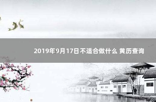 2019年9月17日不适合做什么 黄历查询