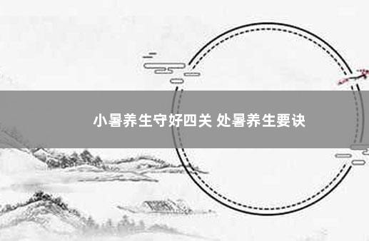 小暑养生守好四关 处暑养生要诀
