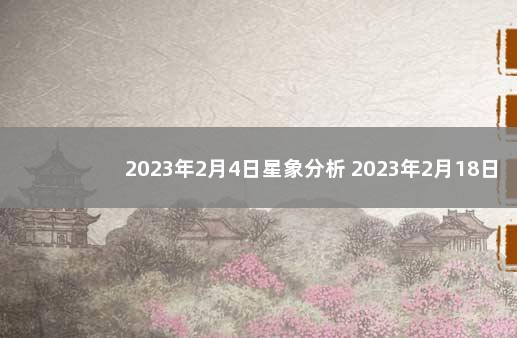 2023年2月4日星象分析 2023年2月18日