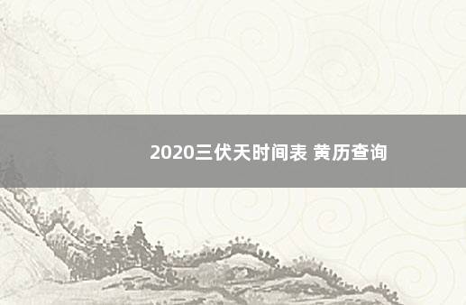 2020三伏天时间表 黄历查询